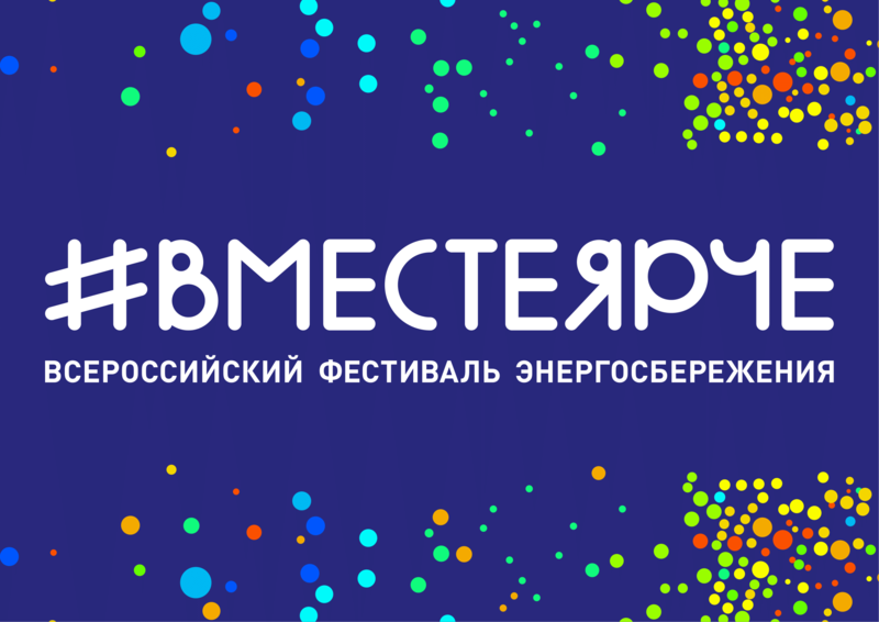 ВСЕРОССИЙСКИЙ ФЕСТИВАЛЬ ЭНЕРГОСБЕРЕЖЕНИЯ И ЭКОЛОГИИ «#ВМЕСТЕЯРЧЕ»